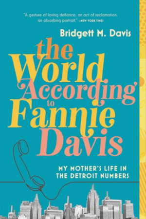 The World According to Fannie Davis : My Mother's Life in the Detroit Numbers - Bridgett M Davis