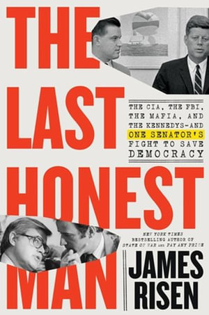 The Last Honest Man : The CIA, the FBI, the Mafia, and the Kennedys and One Senator's Fight to Save Democracy - Thomas Risen