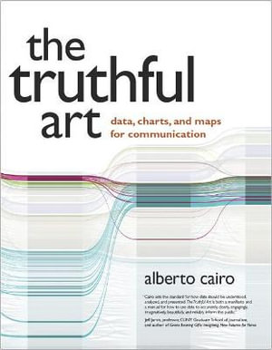 The Truthful Art : Data, Charts, and Maps for Communication - Alberto Cairo