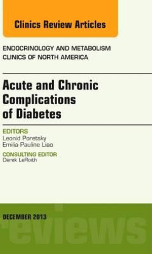 Acute and Chronic Complications of Diabetes, An Issue of Endocrinology and Metabolism Clinics : Volume 42-4 - Leonid Poretsky