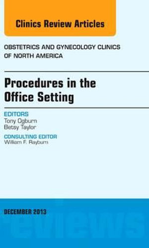 Procedures in the Office Setting, An Issue of Obstetric and Gynecology Clinics : Volume 40-4 - Tony Ogburn