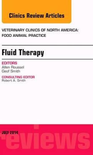 Fluid and Electrolyte Therapy, An Issue of Veterinary Clinics of North America : Food Animal Practice - Geof W. Smith