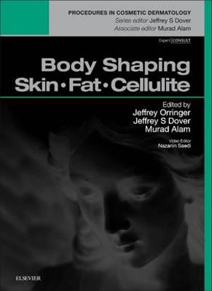 Body Shaping, Skin Fat and Cellulite : Procedures in Cosmetic Dermatology Series - Jeffrey S. Orringer