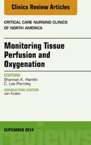 Monitoring Tissue Perfusion and Oxygenation, An Issue of Critical Nursing Clinics : The Clinics: Nursing : Book Volume 26-3 - Shannan Hamlin