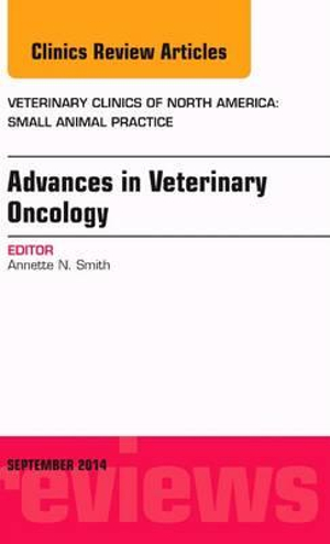 Advances in Veterinary Oncology, An Issue of Veterinary Clinics of North America : Small Animal Practice - Annette N. Smith