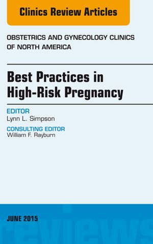 Best Practices in High-Risk Pregnancy, An Issue of Obstetrics and Gynecology Clinics : The Clinics: Internal Medicine : Book Volume 42-2 - Lynn Simpson