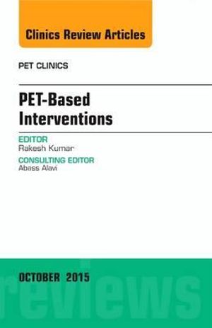 PET based Interventions, An Issue of PET Clinics 10-4 : Volume 10-4 - Rakesh Kumar