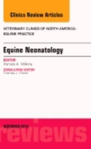 Equine Neonatology, An Issue of Veterinary Clinics of North America : Equine Practice - Pamela A. Wilkins