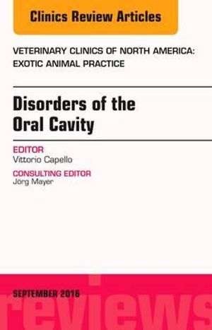 Disorders of the Oral Cavity, An Issue of Veterinary Clinics of North America : Exotic Animal Practice - Vittorio Capello