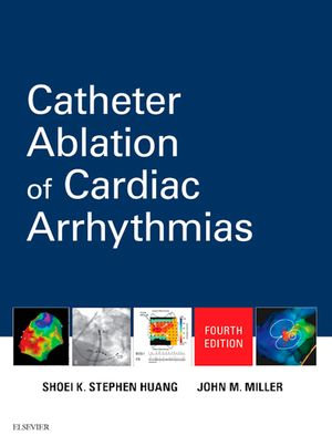 Catheter Ablation of Cardiac Arrhythmias E-Book : Catheter Ablation of Cardiac Arrhythmias E-Book - Shoei K. Stephen Huang