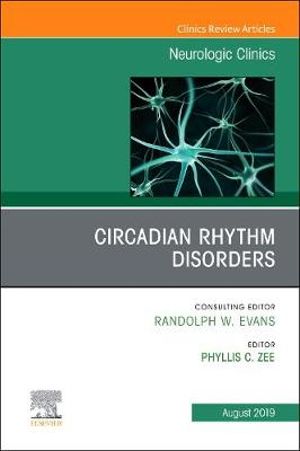 Circadian Rhythm Disorders , An Issue of Neurologic Clinics : Volume 37-3 - Zee