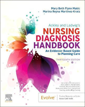 Ackley and Ladwig's Nursing Diagnosis Handbook : 13th Edition - An Evidence-Based Guide to Planning Care - Mary Beth Flynn Makic