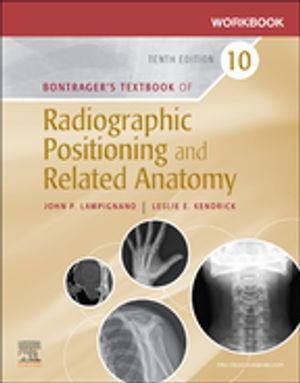 Workbook for Bontrager's Textbook of Radiographic Positioning and Related Anatomy : 10th edition - John Lampignano