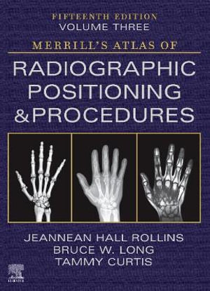 Merrill's Atlas of Radiographic Positioning and Procedures - Volume 3 : Merrill's Atlas of Radiographic Positioning and Procedures - Jeannean Hall Rollins