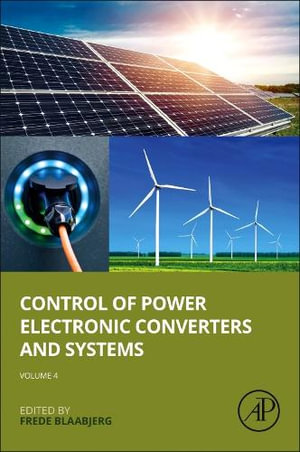 Control of Power Electronic Converters and Systems : Volume 4 - Frede Blaabjerg