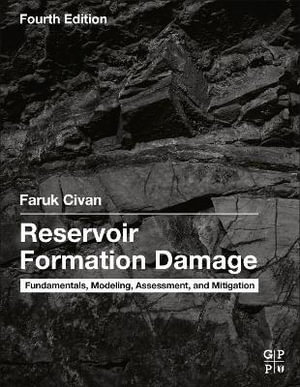 Reservoir Formation Damage : Fundamentals, Modeling, Assessment, and Mitigation - Civan