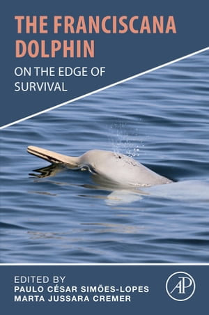 The Franciscana Dolphin : On the Edge of Survival - Paulo Cesar Simoes-Lopes