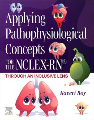 Applying Pathophysiological Concepts for the Nclex-Rn(r) Through an Inclusive Lens : Through an Inclusive Lens - Kaveri Roy