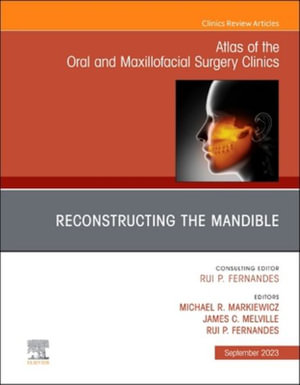 Reconstructing the Mandible, An Issue of Atlas of the Oral & Maxillofacial Surgery Clinics : Volume 31-2 - Markiewicz