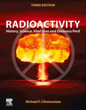 Radioactivity : History, Science, Vital Uses and Ominous Peril - Michael F. L'Annunziata