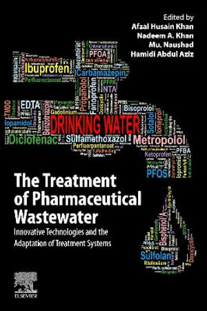 The Treatment of Pharmaceutical Wastewater : Innovative Technologies and the Adaptation of Treatment Systems - Afzal Husain Khan