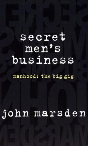 Secret Men's Business :  Manhood : the Big Gig - John Marsden