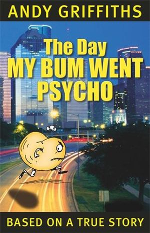 The Day My Bum Went Psycho : The Bum : Book 1 - Andy Griffiths