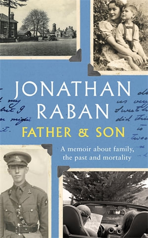 Father and Son : A memoir about family, the past and mortality - Jonathan Raban