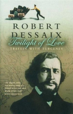 Twilight of Love : Travels with Turgenev - Robert Dessaix