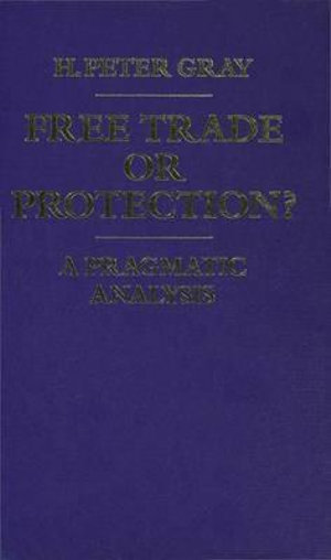 Free Trade or Protection? : A Pragmatic Analysis - H. Peter Gray