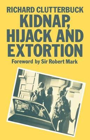 Kidnap, Hijack and Extortion : The Response - Richard Clutterbuck