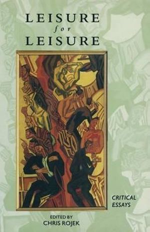 Leisure for Leisure : Critical Essays - Chris Rojek