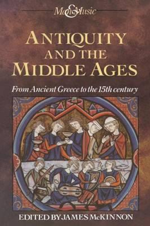 Antiquity and the Middle Ages : From Ancient Greece to the 15th century - James McKinnon