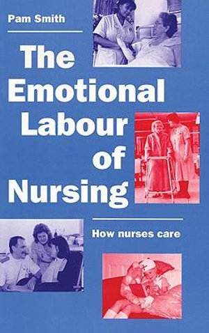 The Emotional Labour of Nursing : Its Impact on Interpersonal Relations, Management and Educational Environment - Pam Smith