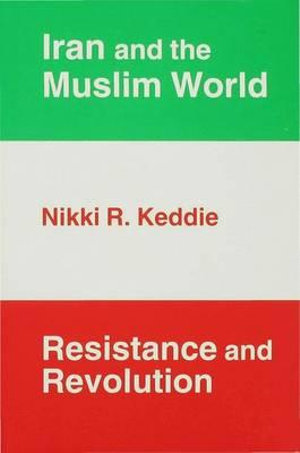 Iran and the Muslim World : Resistance and Revolution - Nikki R. (Professor Keddie