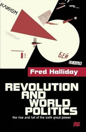 Revolution and World Politics : The Rise and Fall of the Sixth Great Power - Fred Halliday