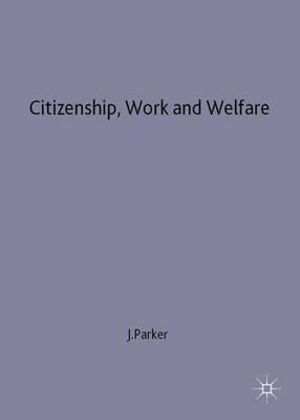 Citizenship Work and Welfare : Searching for the Good Society - Julia (Lecturer in Social Admini Parker