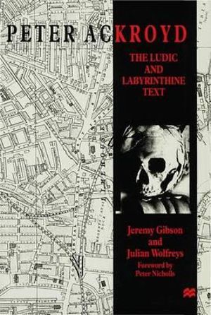 Peter Ackroyd : The Ludic and Labyrinthine Text - J. Gibson