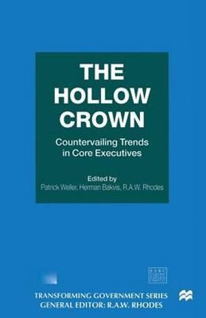 The Hollow Crown : Countervailing Trends in Core Executives - Herman Bakvis