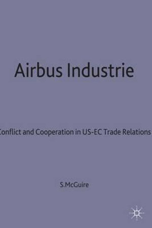 Airbus Industries : Conflict and Cooperation in Us-EC Trade Relations - McGuire Steven