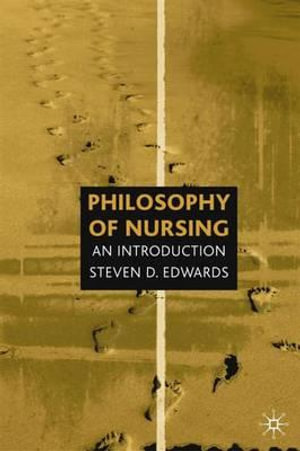 Philosophy of Nursing : An Introduction : An Introduction - Steven Edwards