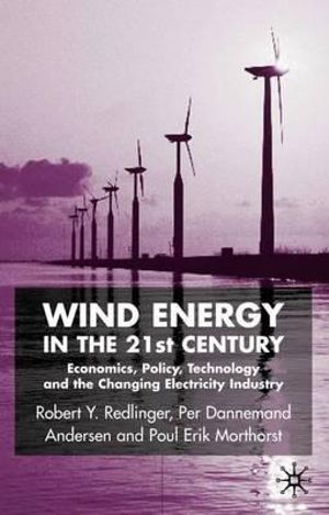 Wind Energy in the 21st Century : Economics, Policy, Technology and the Changing Electricity Industry - Robert Redlinger