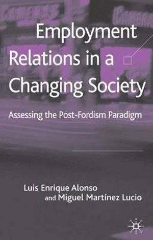 Employment Relations in a Changing Society : Assessing the Post-Fordist Paradigm - Luis Enrique Alonso