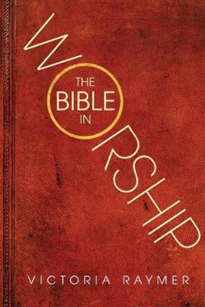 The Bible in Worship : Proclamation, Encounter and Response - Victoria Raymer