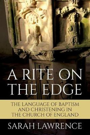 A Rite on the Edge : The Language of Baptism and Christening in the Church of England - Sarah Lawrence