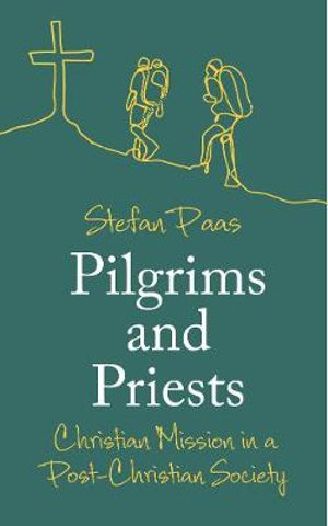 Pilgrims and Priests : Christian Mission in a Post-Christian Society - Stefan Paas