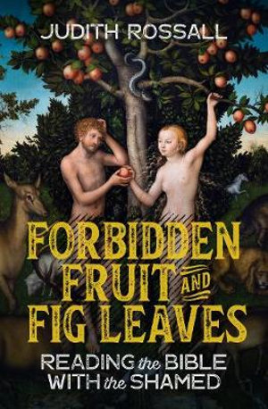 Forbidden Fruit and Fig Leaves : Reading the Bible with the Shamed - Judith Rossall