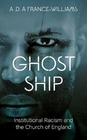 Ghost Ship : Institutional Racism and the Church of England - A.D.A France-Williams