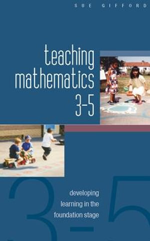 Teaching Mathematics 3-5 : Developing Learning in the Foundation Stage - Sue Gifford