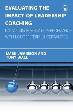 Evaluating the Impact of Leadership Coaching : Balancing Immediate Performance with Longer Term Uncertainties - Mark Jamieson